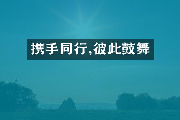 携手同行,彼此鼓舞