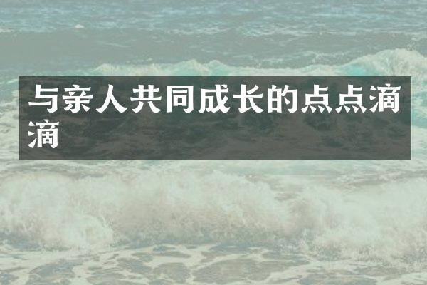 与亲人共同成长的点点滴滴