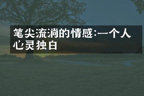笔尖流淌的情感:一个人的心灵独白