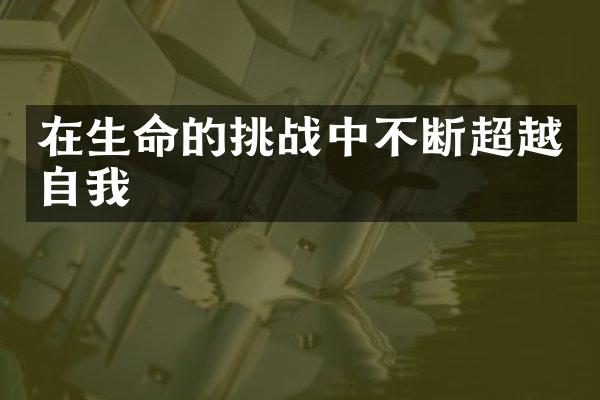 在生命的挑战中不断超越自我