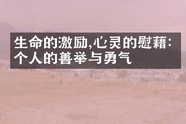 生命的激励,心灵的慰藉:一个人的善举与勇气