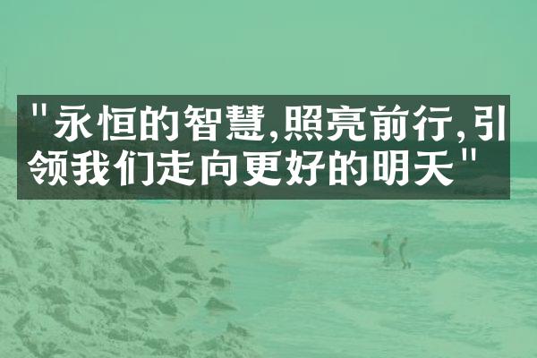 "永恒的智慧,照亮前行,引领我们走向更好的明天"