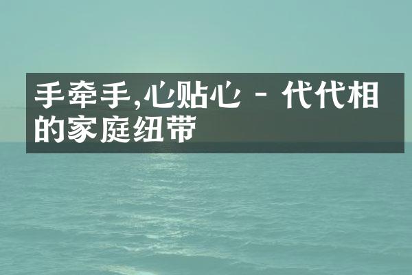 手牵手,心贴心 - 代代相守的家庭纽带