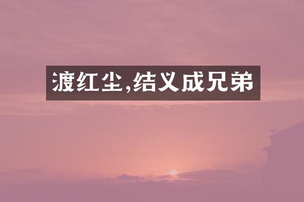 渡红尘,结义成兄弟