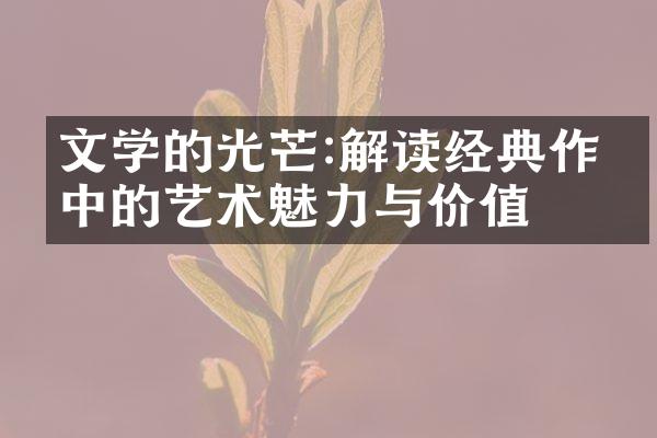 文学的光芒:解读经典作品中的艺术魅力与价值