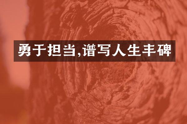 勇于担当,谱写人生丰碑