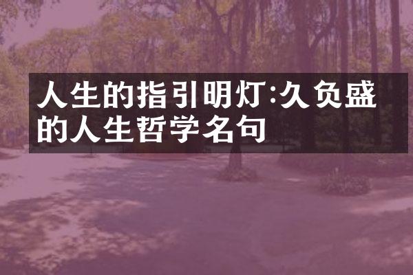 人生的指引明灯:久负盛名的人生哲学名句