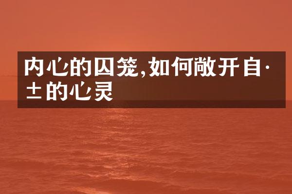 内心的囚笼,如何敞开自己的心灵