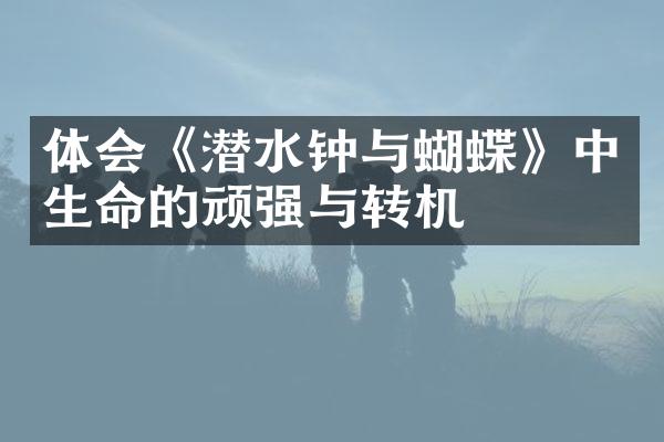 体会《潜水钟与蝴蝶》中生命的顽强与转机