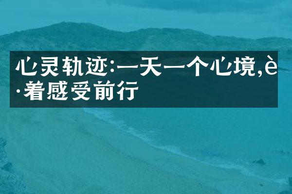 心灵轨迹:一天一个心境,跟着感受前行