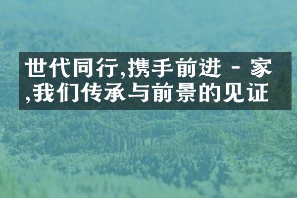 世代同行,携手前进 - 家庭,我们传承与前景的见证