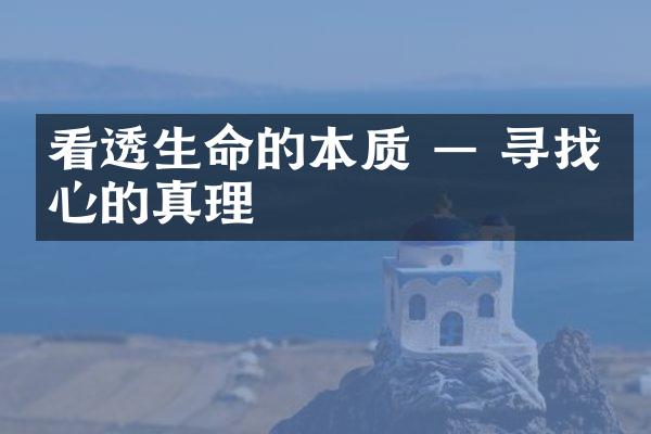 看透生命的本质 — 寻找内心的真理