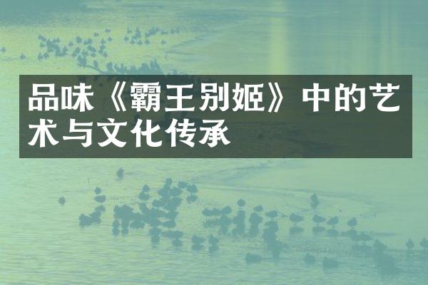 品味《霸王别姬》中的艺术与文化传承