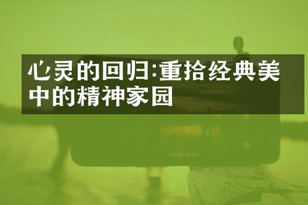 心灵的回归:重拾经典美文中的精神家园