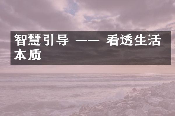 智慧引导 &mdash;&mdash; 看透生活的本质