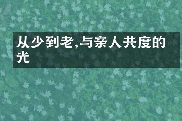 从少到老,与亲人共度的时光