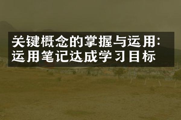 关键概念的掌握与运用：运用笔记达成学目标