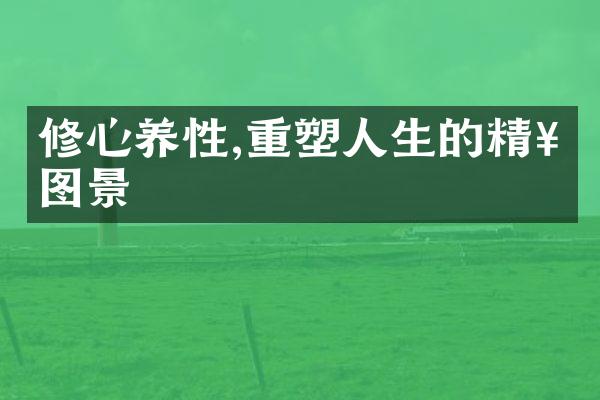 修心养性,重塑人生的精神图景