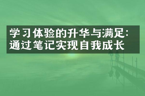学体验的升华与满足：通过笔记实现自我成长