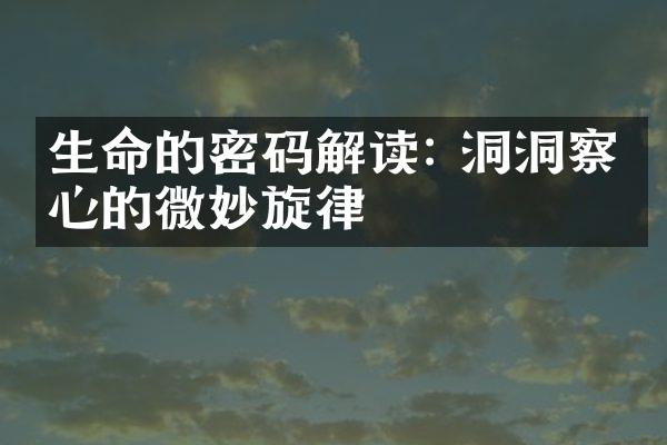 生命的密码解读: 洞洞察内心的微妙旋律