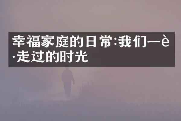 幸福家庭的日常:我们一起走过的时光
