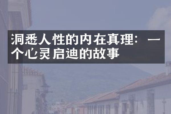 洞悉人性的内在真理：一个心灵启迪的故事