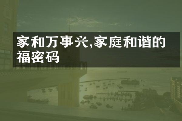 家和万事兴,家庭和谐的幸福密码