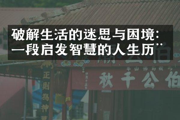 破解生活的迷思与困境：一段启发智慧的人生