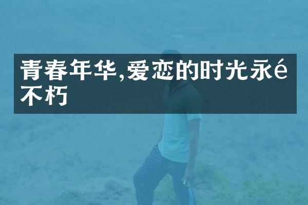 青春年华,爱恋的时光永驻不朽