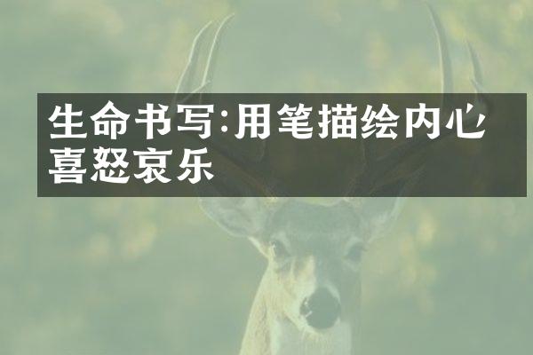 生命书写:用笔描绘内心的喜怒哀乐