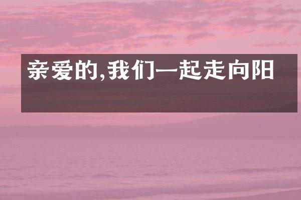亲爱的,我们一起走向阳光