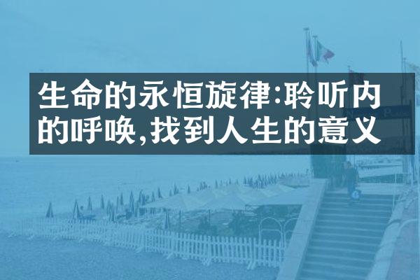 生命的永恒旋律:聆听内心的呼唤,找到人生的意义