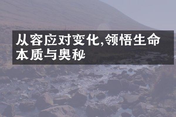 从容应对变化,领悟生命的本质与奥秘