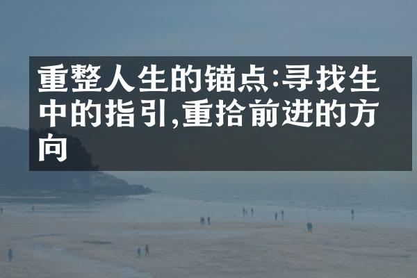 重整人生的锚点:寻找生命中的指引,重拾前进的方向
