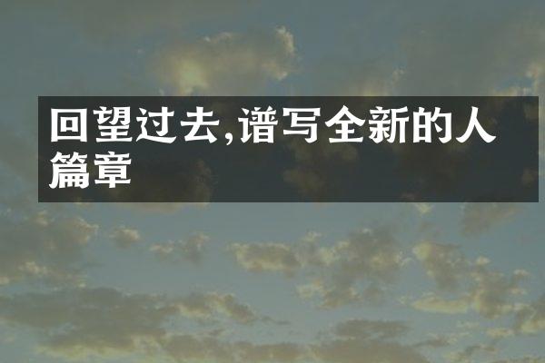 回望过去,谱写全新的人生篇章