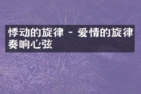 悸动的旋律 - 爱情的旋律奏响心弦