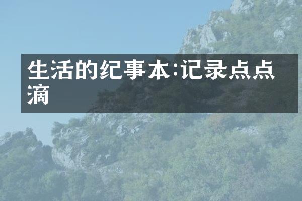 生活的纪事本:记录点点滴滴
