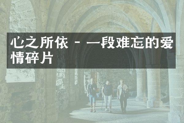 心之所依 - 一段难忘的爱情碎片