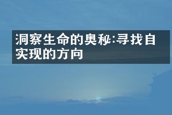 洞察生命的奥秘:寻找自我实现的方向