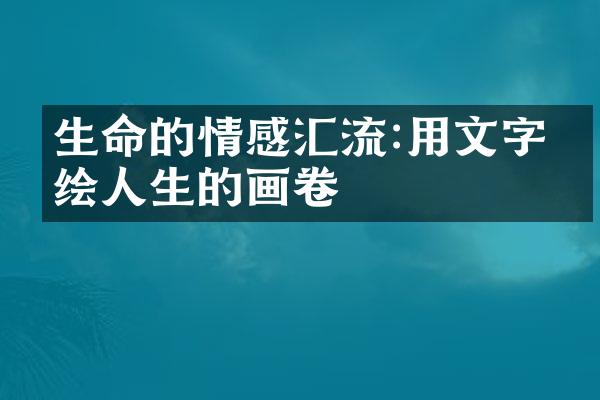 生命的情感汇流:用文字描绘人生的画卷