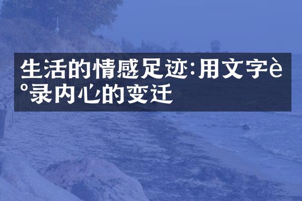 生活的情感足迹:用文字记录内心的变迁