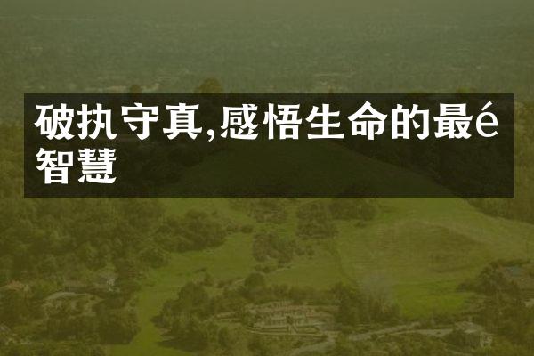 破执守真,感悟生命的智慧