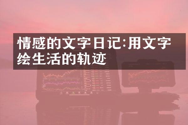 情感的文字日记:用文字描绘生活的轨迹