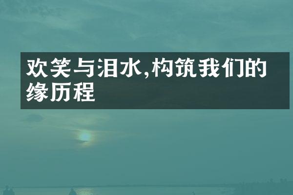欢笑与泪水,构筑我们的情缘