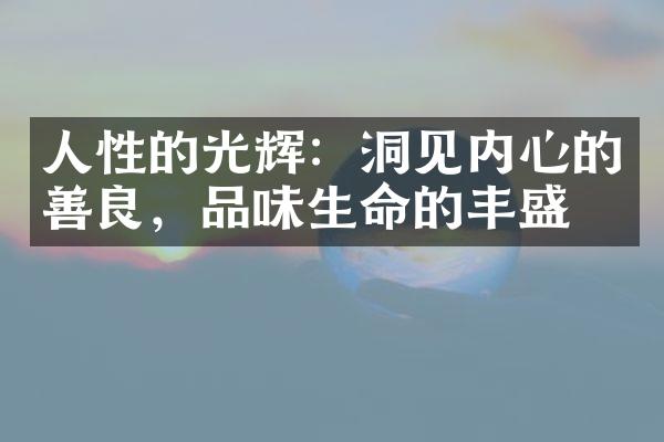 人性的光辉：洞见内心的善良，品味生命的丰盛