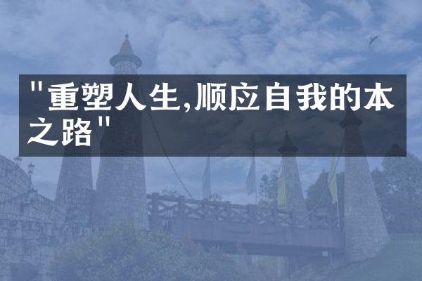 "重塑人生,顺应自我的本真之路"