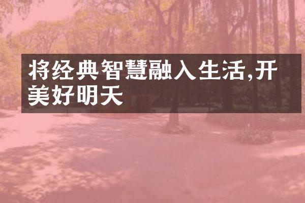 将经典智慧融入生活,开创美好明天