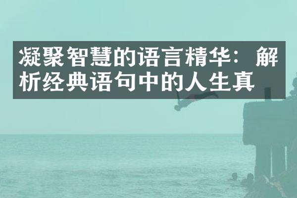 凝聚智慧的语言精华：解析经典语句中的人生真理