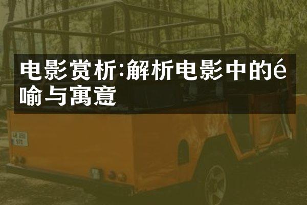 电影赏析:解析电影中的隐喻与寓意