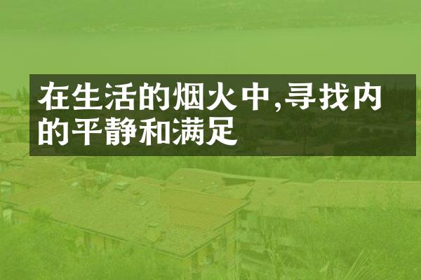 在生活的烟火中,寻找内心的平静和满足